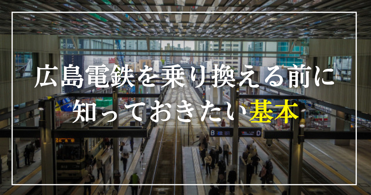 広島電鉄を乗り換える前に知っておきたい基本